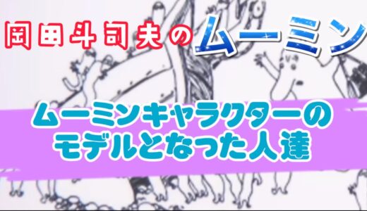 【岡田斗司夫】ムーミンキャラクターのモデルとは