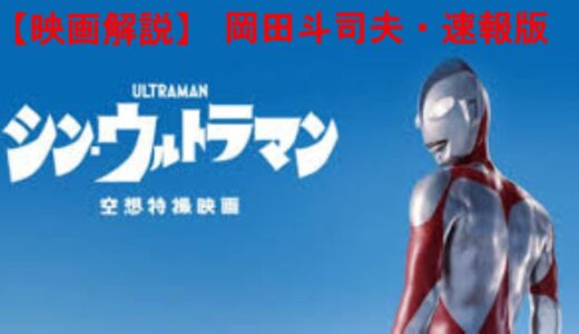シン・ウルトラマン【映画解説】岡田斗司夫・速報版