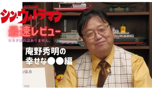 シン・ウルトラマン　最速レビュー　庵野秀明の幸せな●●編　岡田斗司夫切り抜き