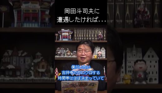 岡田斗司夫に会いたい人は◯時に◯◯◯へ行けば会えるよ！！