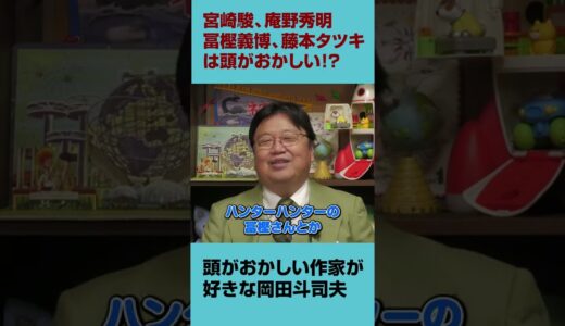 【岡田斗司夫】宮崎駿、庵野秀明、冨樫義博、藤本タツキは頭がおかしい⁉頭のおかしい作家が好きな岡田斗司夫【切り抜き】 #Shorts